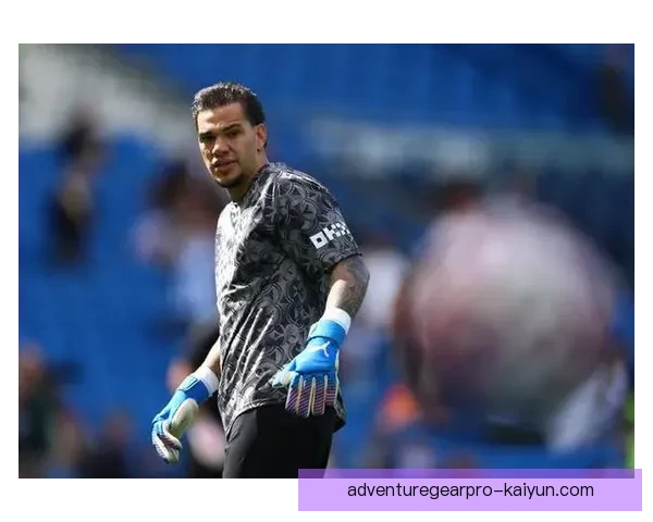 埃德森反应速度稳定，持续展现出极佳的门将状态与竞争力增强趋势